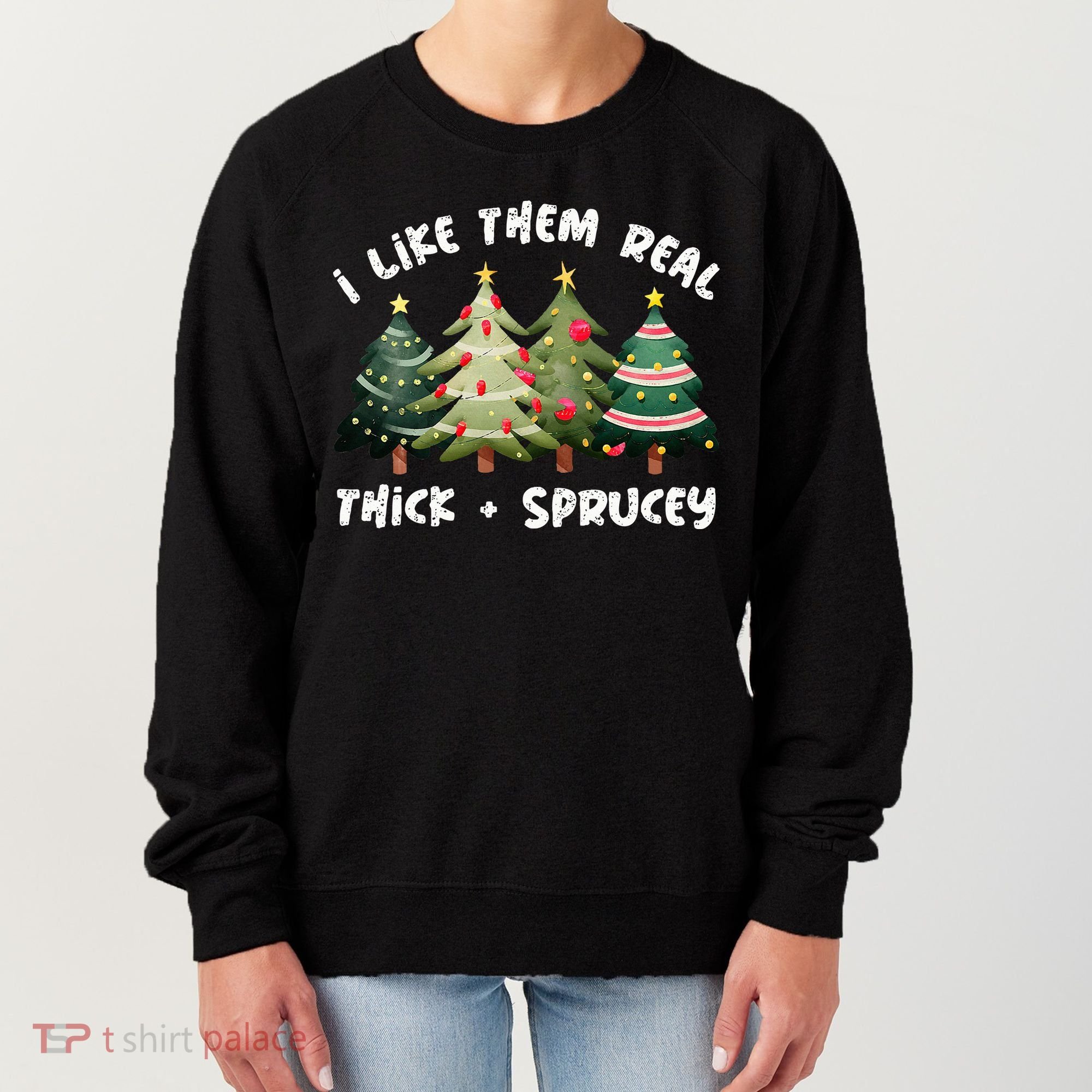 I Like Them Real Thick And Sprucey Christmas Tree Women's Sweatshirt