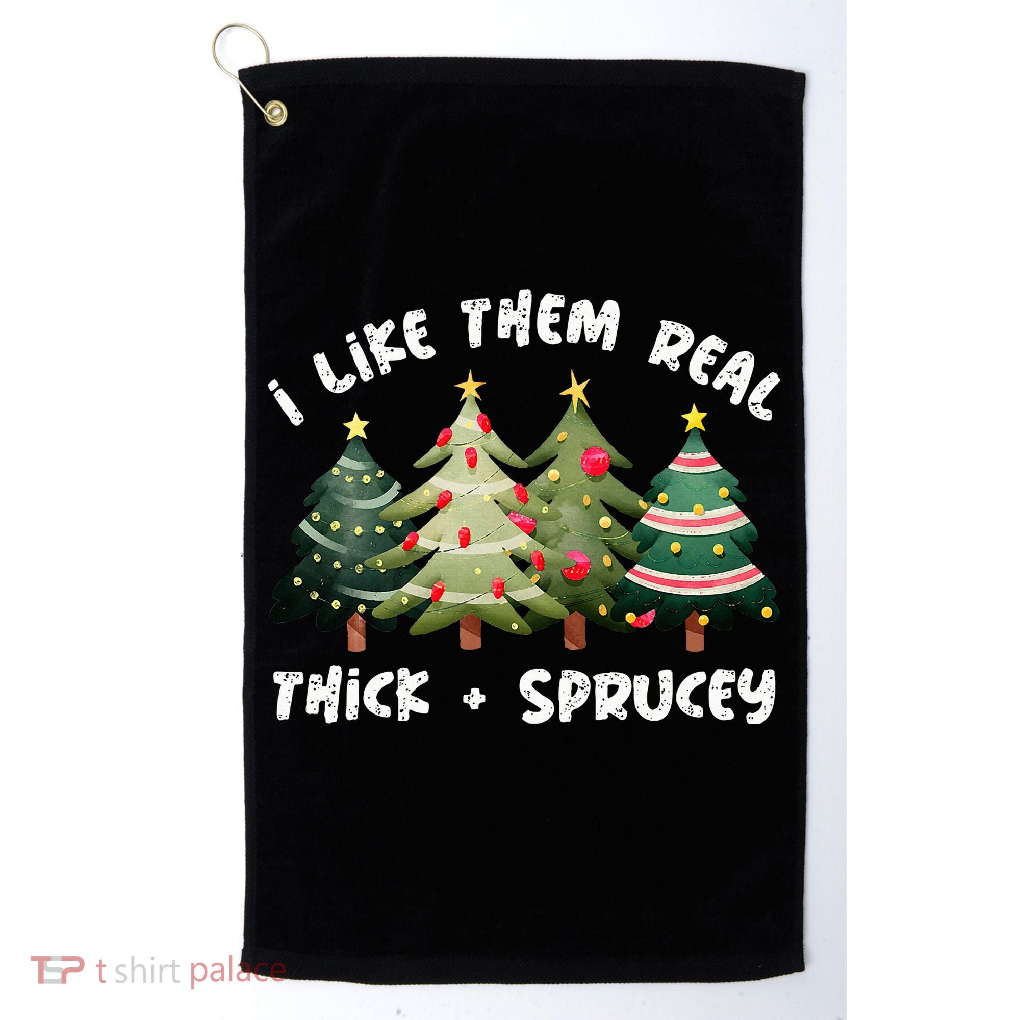 I Like Them Real Thick And Sprucey Christmas Tree Golf Towel