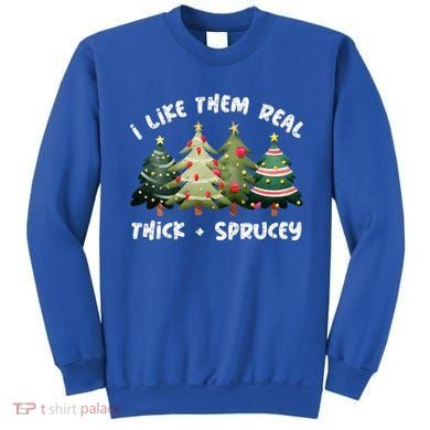 I Like Them Real Thick And Sprucey Christmas Tree Sweatshirt