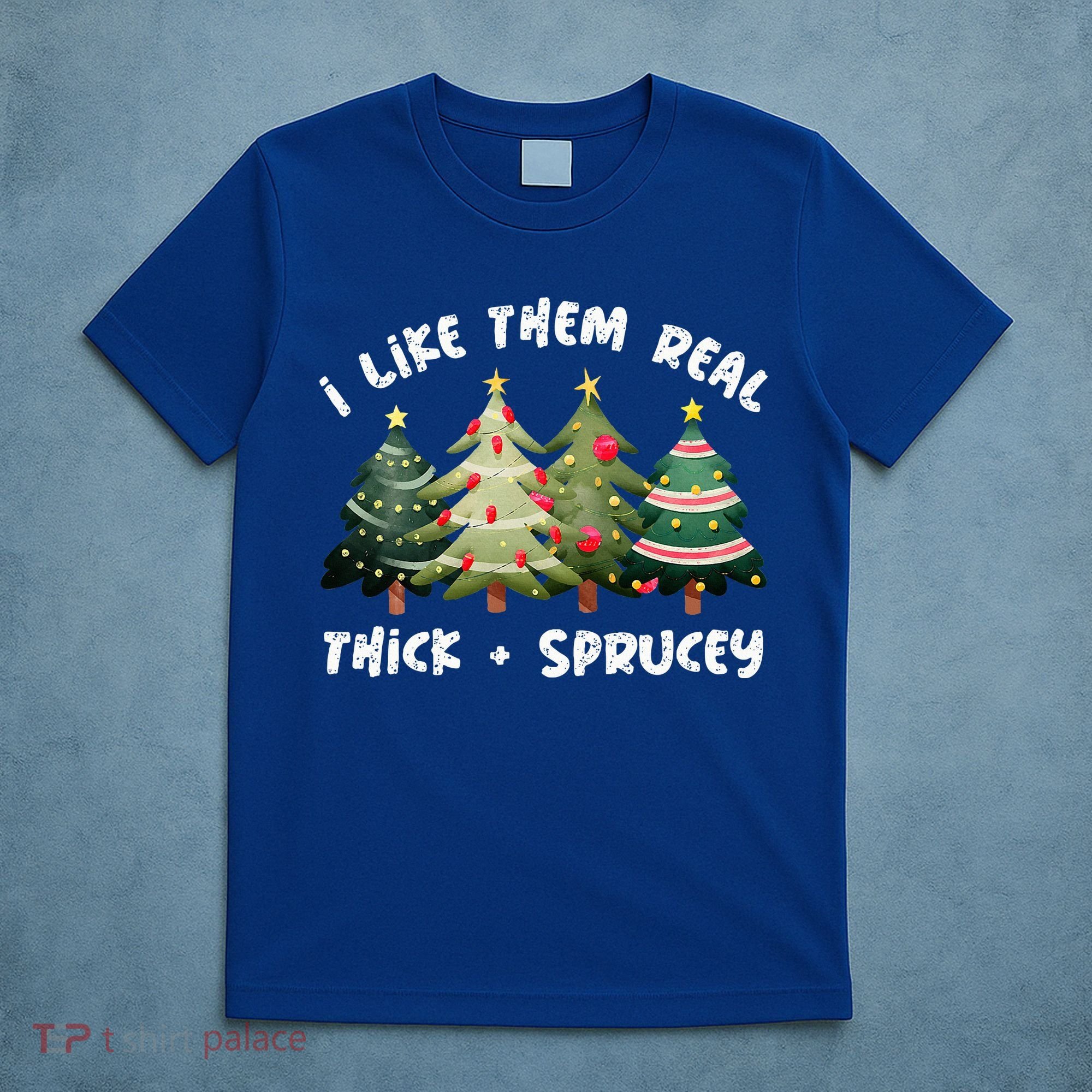 I Like Them Real Thick And Sprucey Christmas Tree T-Shirt