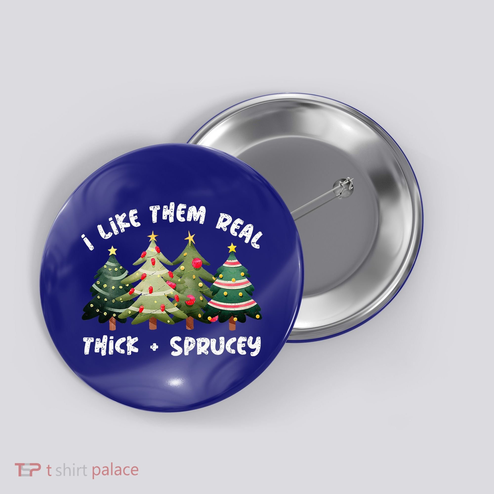 I Like Them Real Thick And Sprucey Christmas Tree Button