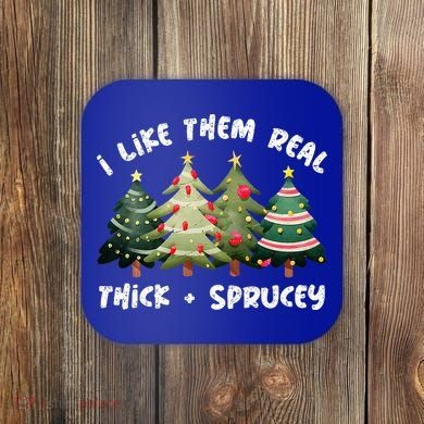 I Like Them Real Thick And Sprucey Christmas Tree Coaster