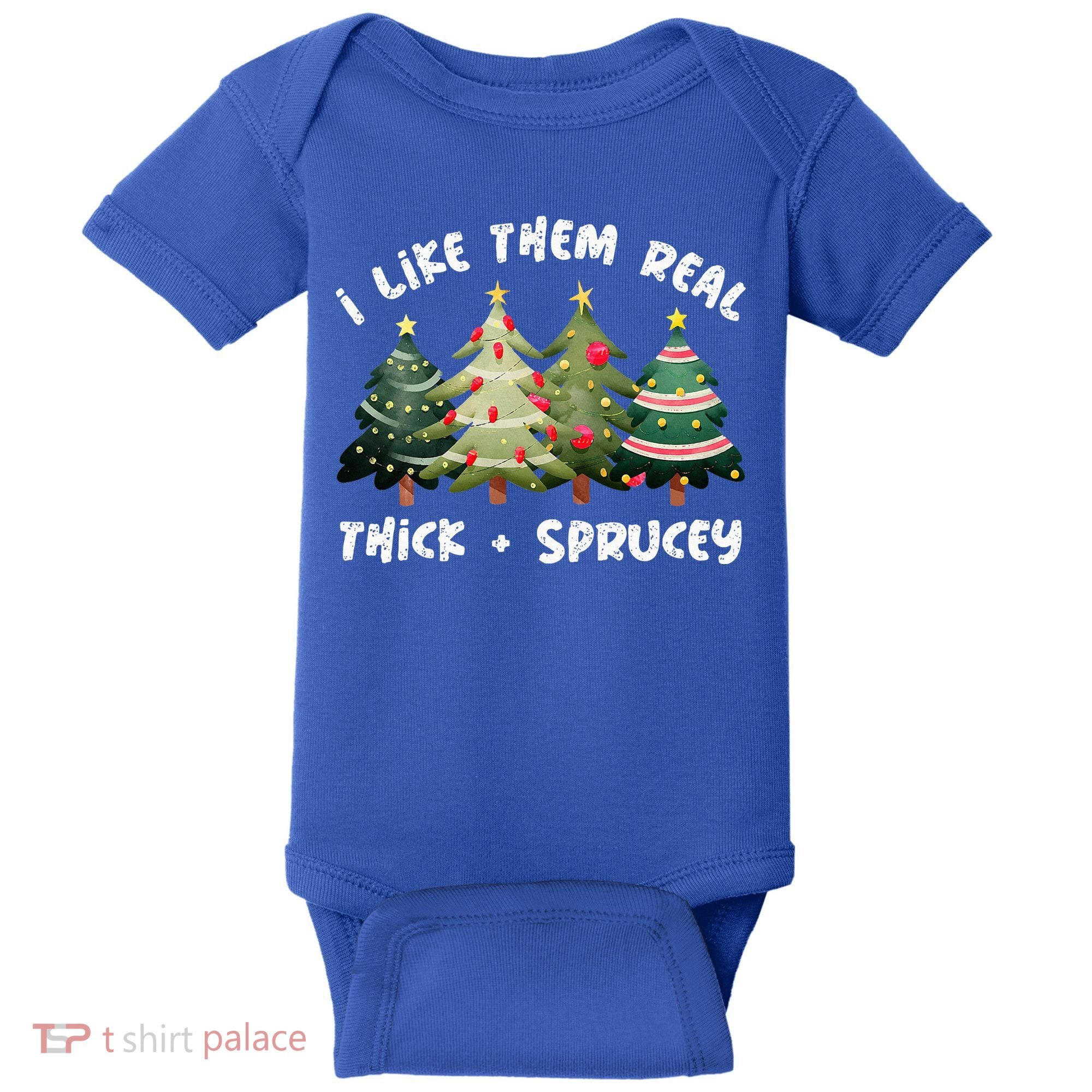 I Like Them Real Thick And Sprucey Christmas Tree Baby Bodysuit