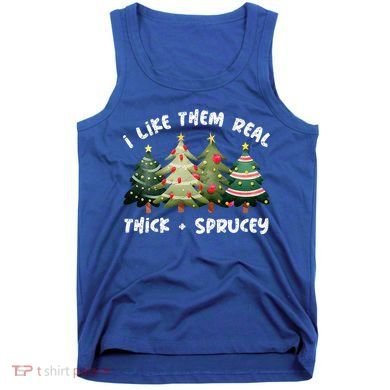 I Like Them Real Thick And Sprucey Christmas Tree Tank Top