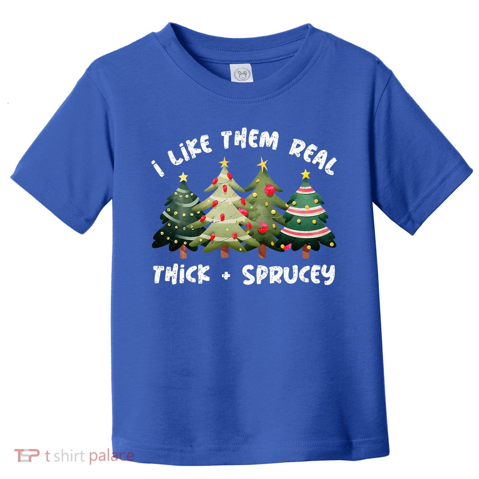 I Like Them Real Thick And Sprucey Christmas Tree Toddler T-Shirt
