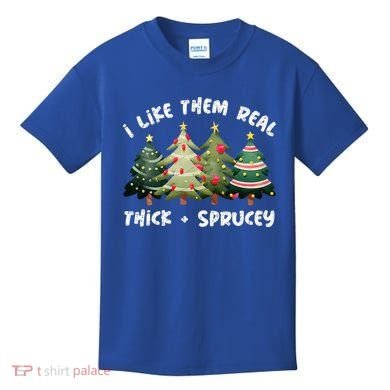 I Like Them Real Thick And Sprucey Christmas Tree Kids T-Shirt