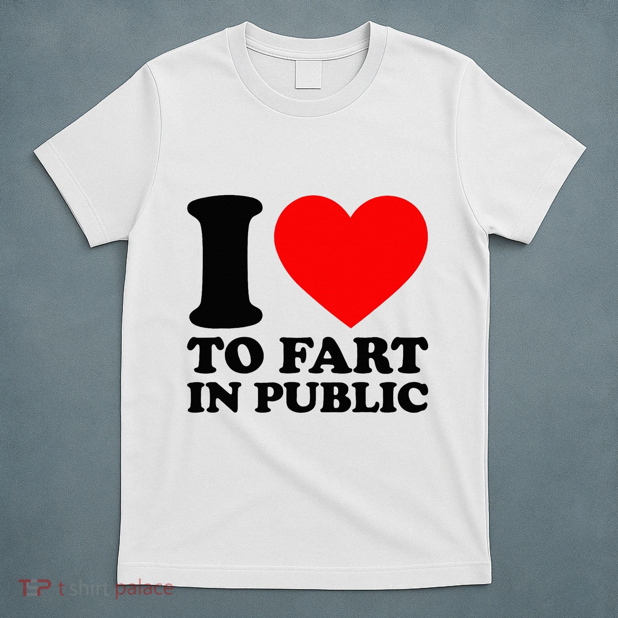 I Love To Fart In Public T-Shirt