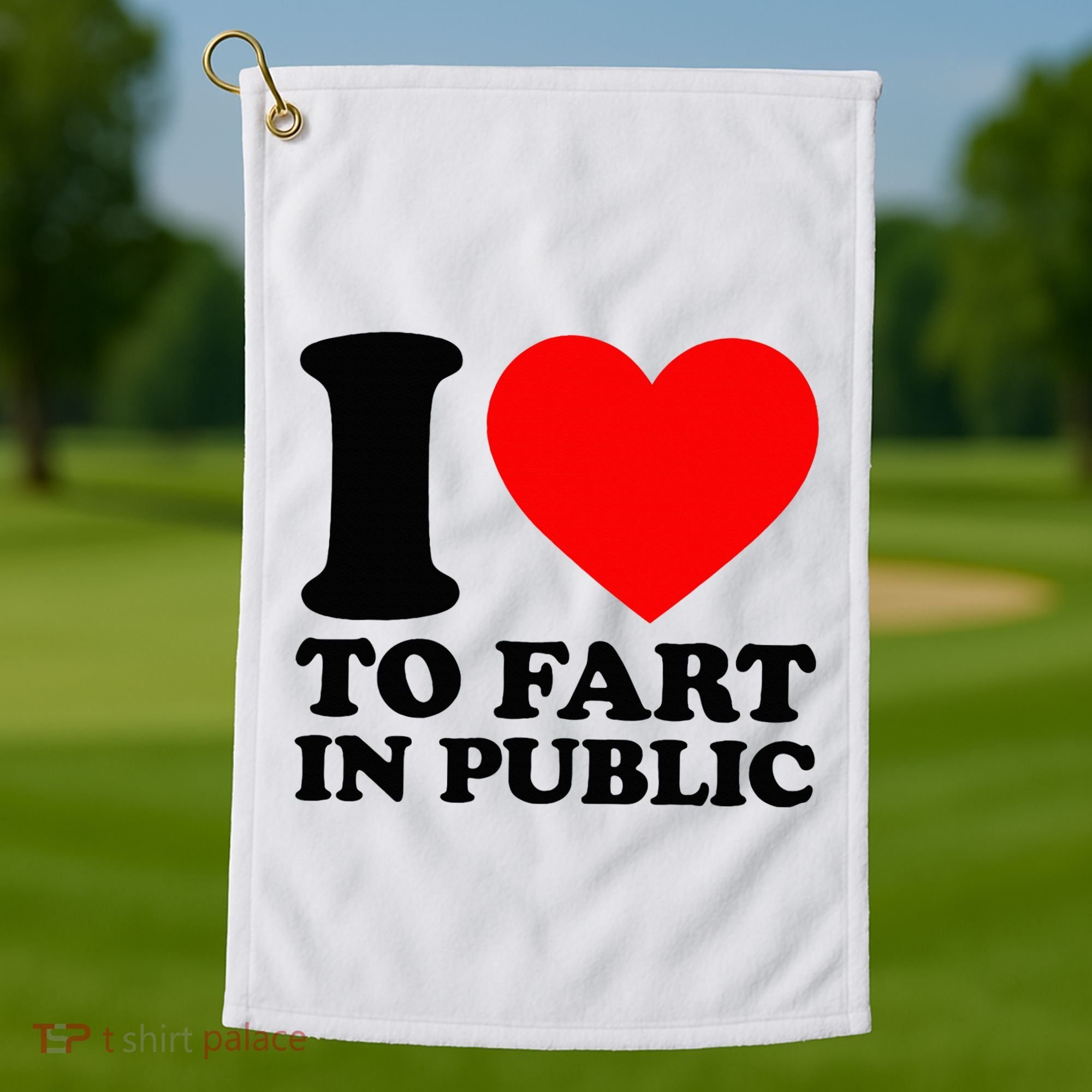 I Love To Fart In Public Golf Towel