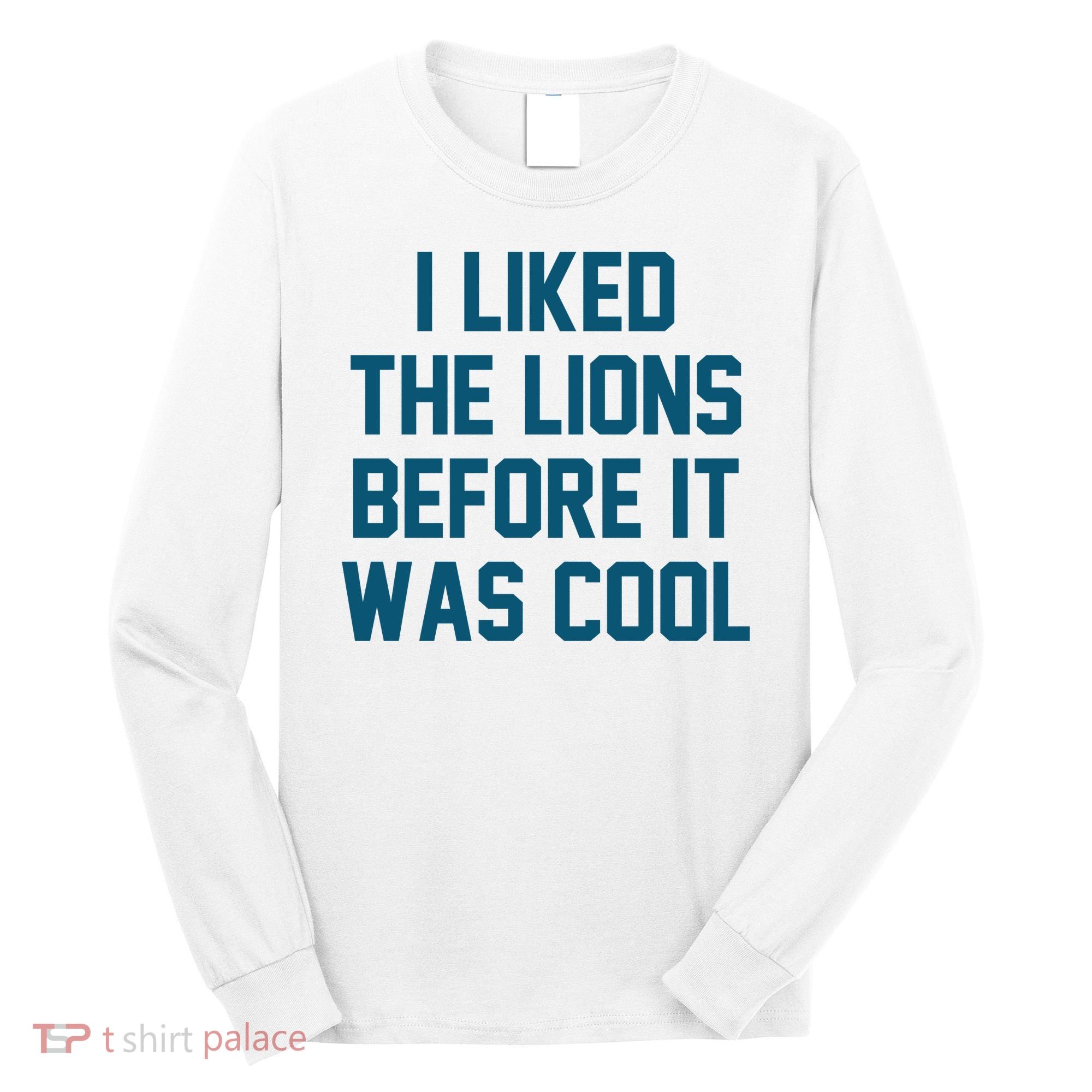 I Liked The Lions Before It Was Cool Funny Football Long Sleeve Shirt