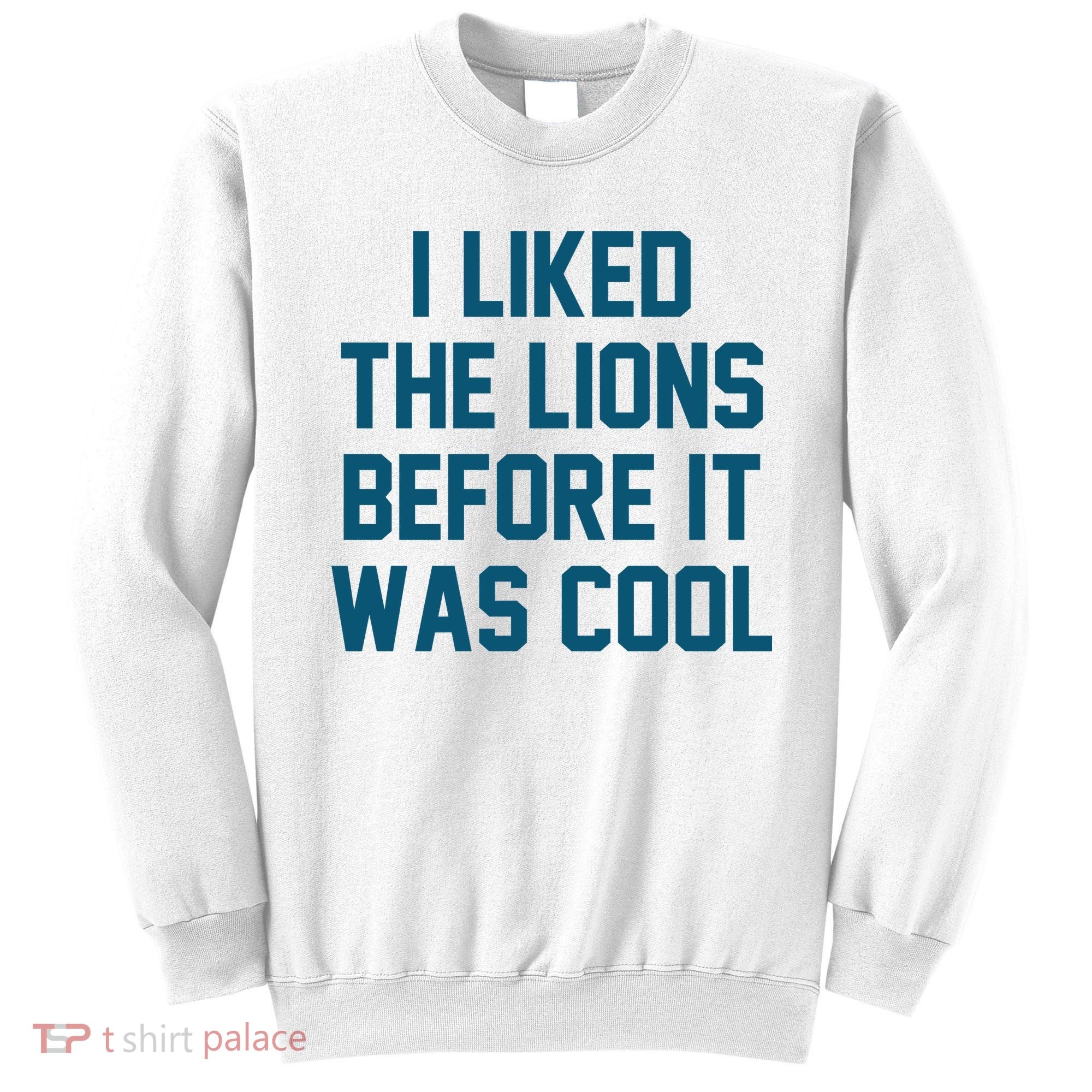 I Liked The Lions Before It Was Cool Funny Football Sweatshirt