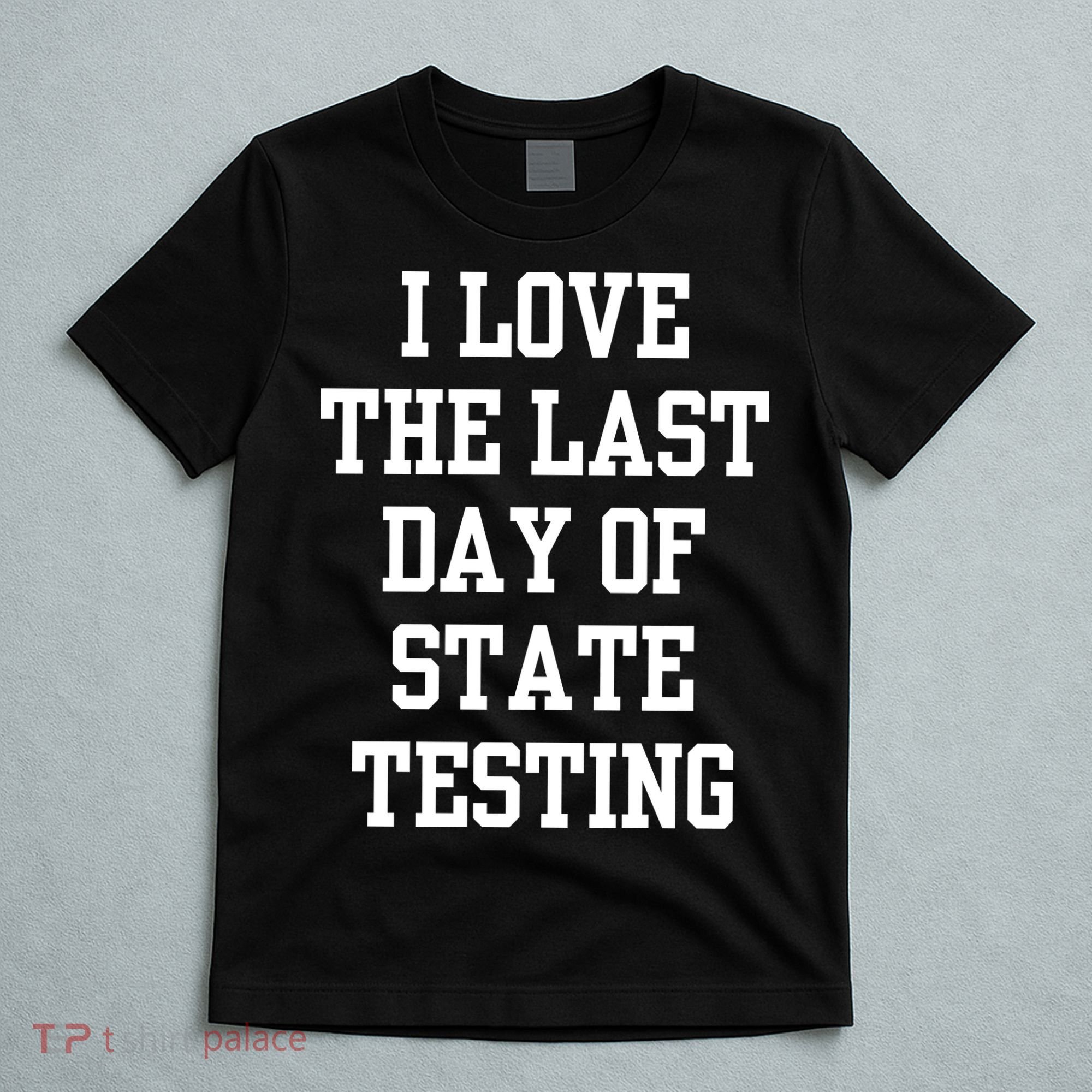I Love The Last Day Of State Testing Funny Sarcastic Quotes T-Shirt