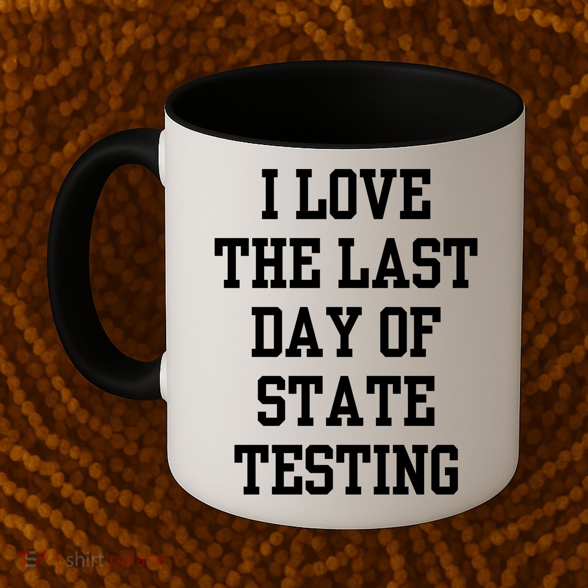 I Love The Last Day Of State Testing Funny Sarcastic Quotes Coffee Mug