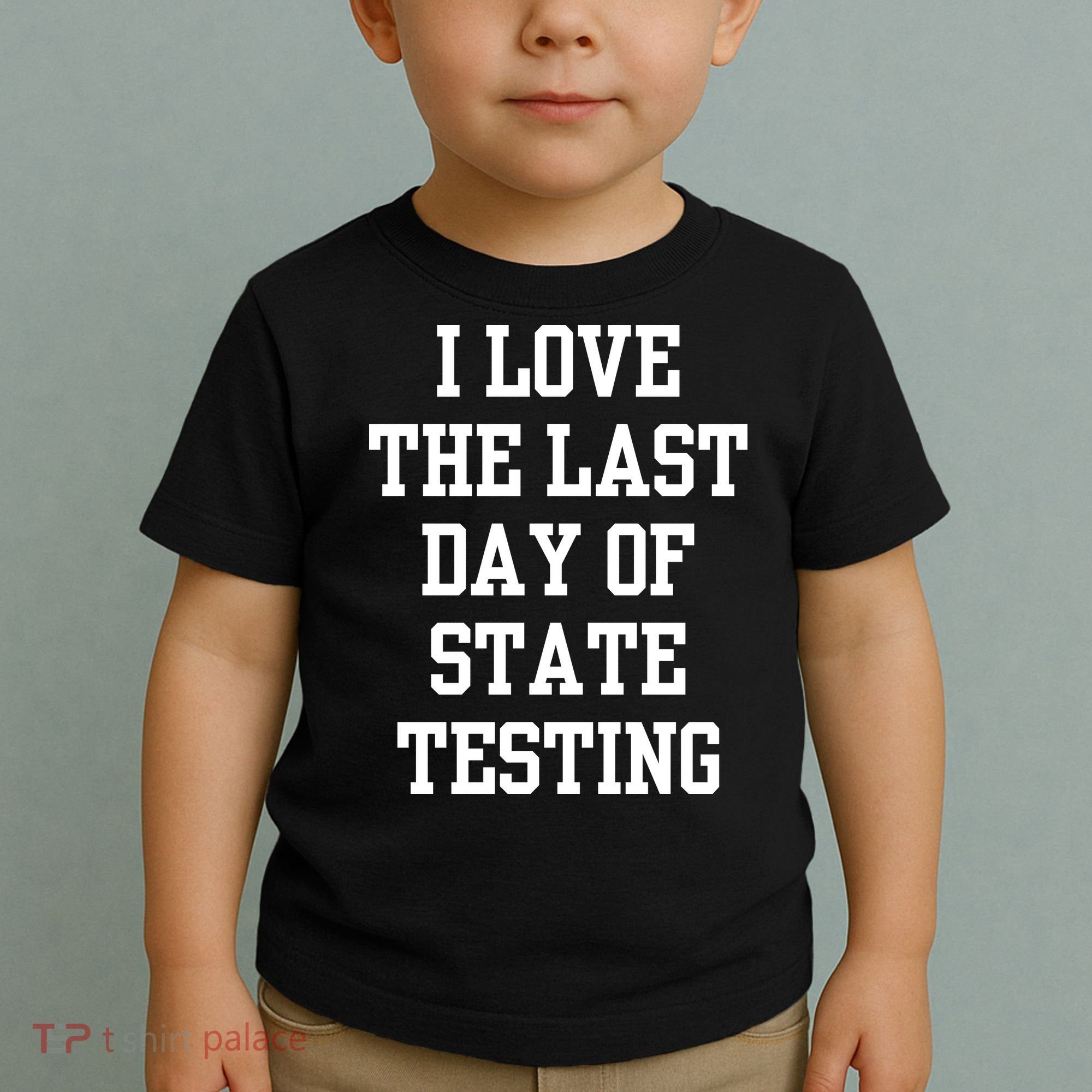 I Love The Last Day Of State Testing Funny Sarcastic Quotes Toddler T-Shirt
