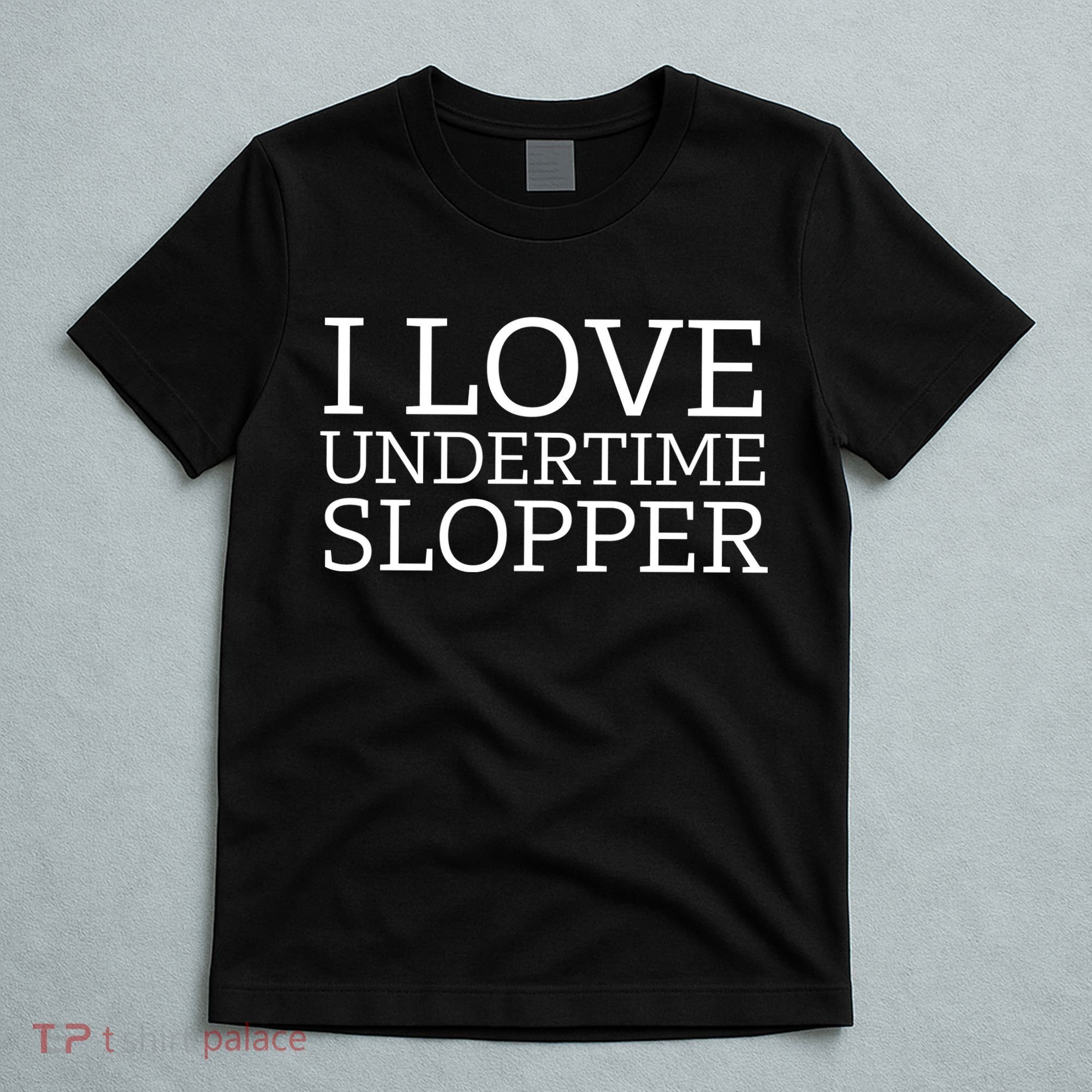 I Love Undertime Slopper Funny Meme T-Shirt