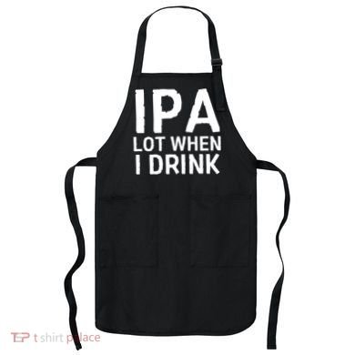 Ipa Lot When I Drink Apron
