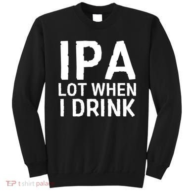 Ipa Lot When I Drink Sweatshirt