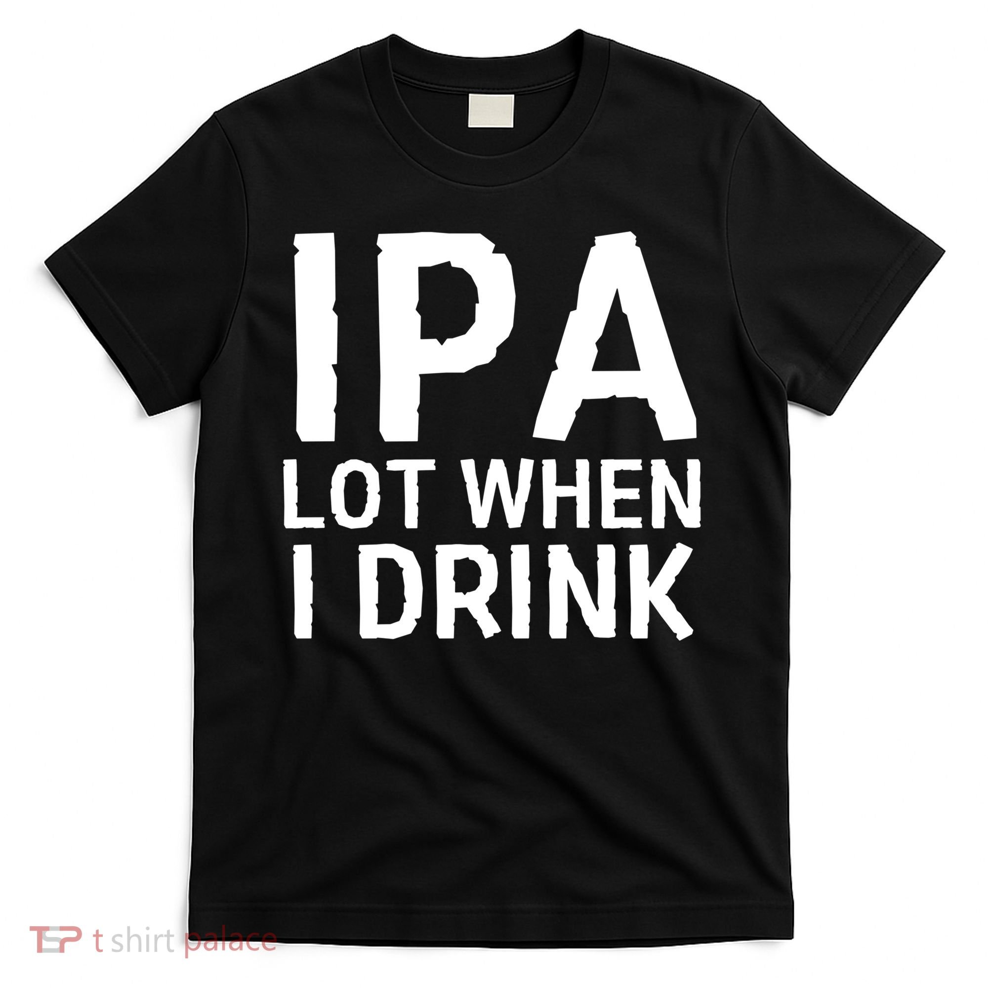 Ipa Lot When I Drink T-Shirt