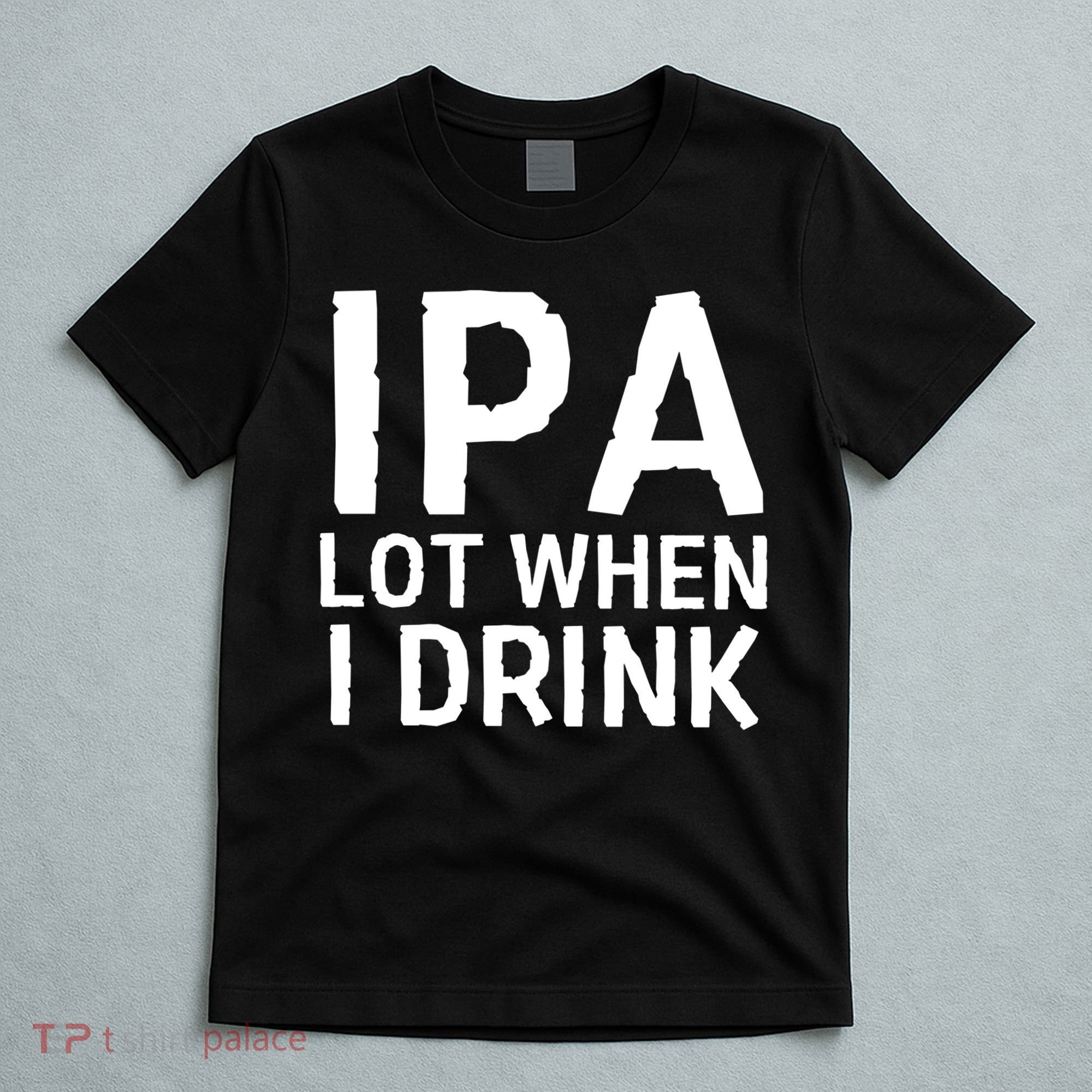 Ipa Lot When I Drink T-Shirt