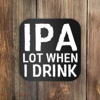Ipa Lot When I Drink Coaster thumb 0