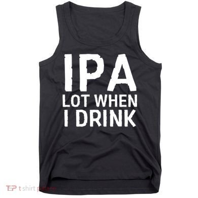 Ipa Lot When I Drink Tank Top