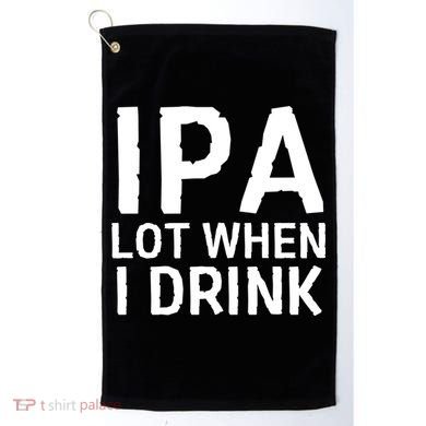 Ipa Lot When I Drink Golf Towel