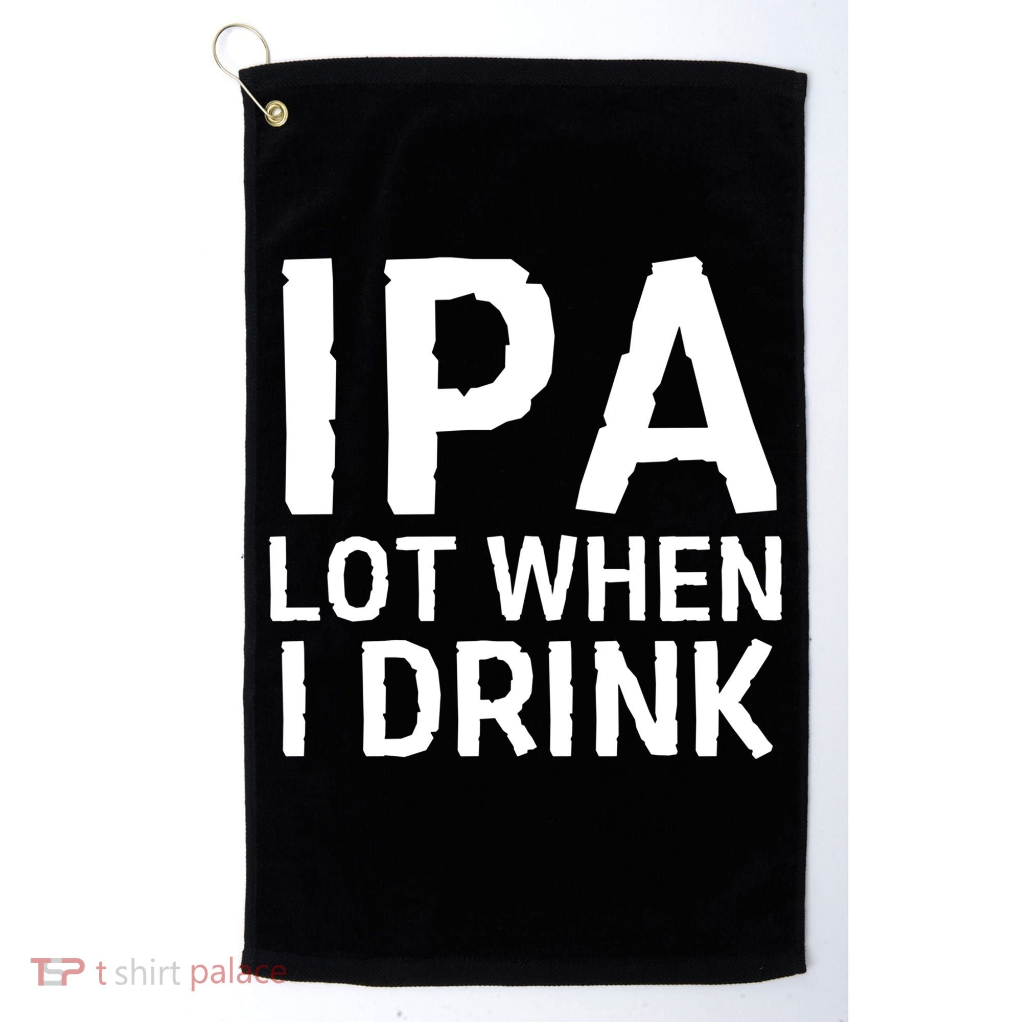 Ipa Lot When I Drink Golf Towel
