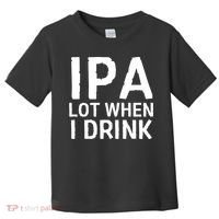 Ipa Lot When I Drink Toddler T-Shirt thumb 0