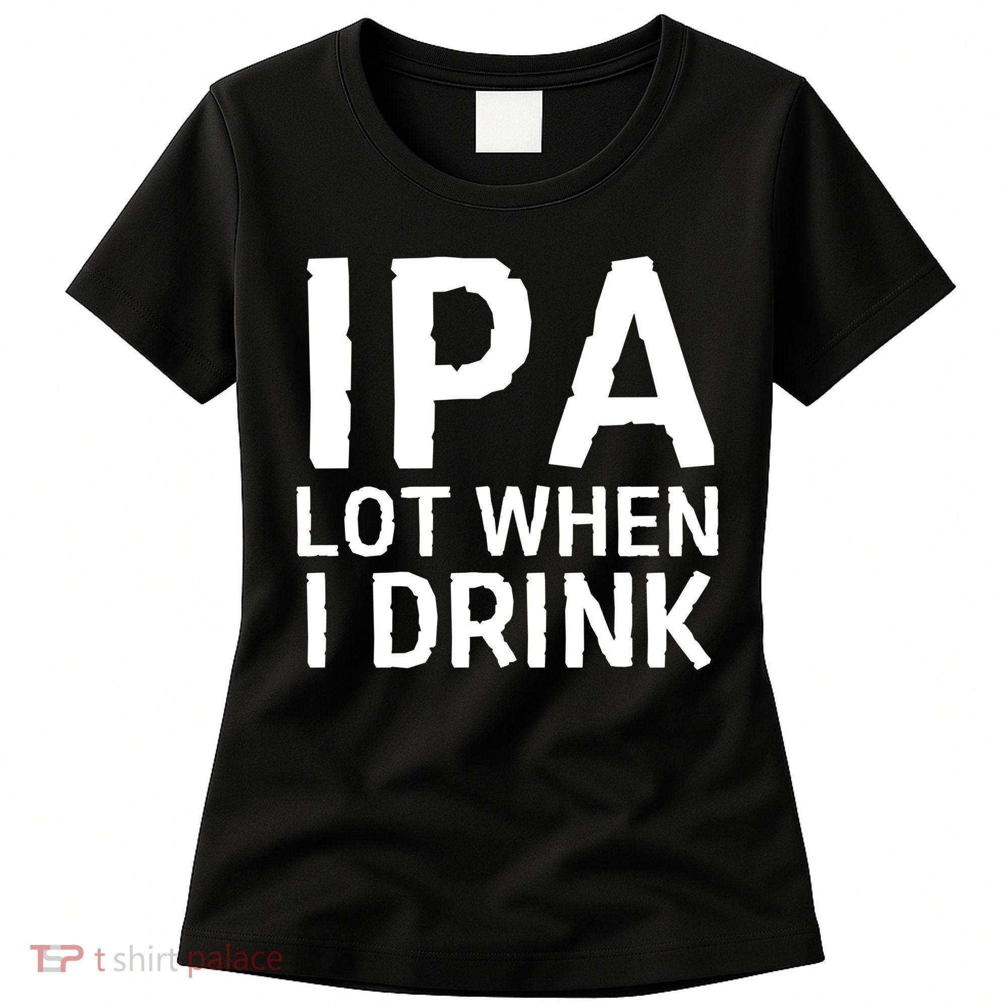 Ipa Lot When I Drink Women's T-Shirt