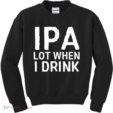 Ipa Lot When I Drink Kids Sweatshirt