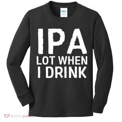 Ipa Lot When I Drink Kids Long Sleeve Shirt