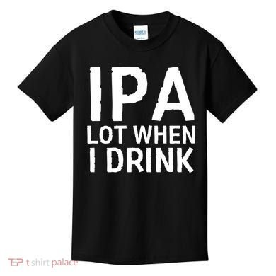 Ipa Lot When I Drink Kids T-Shirt