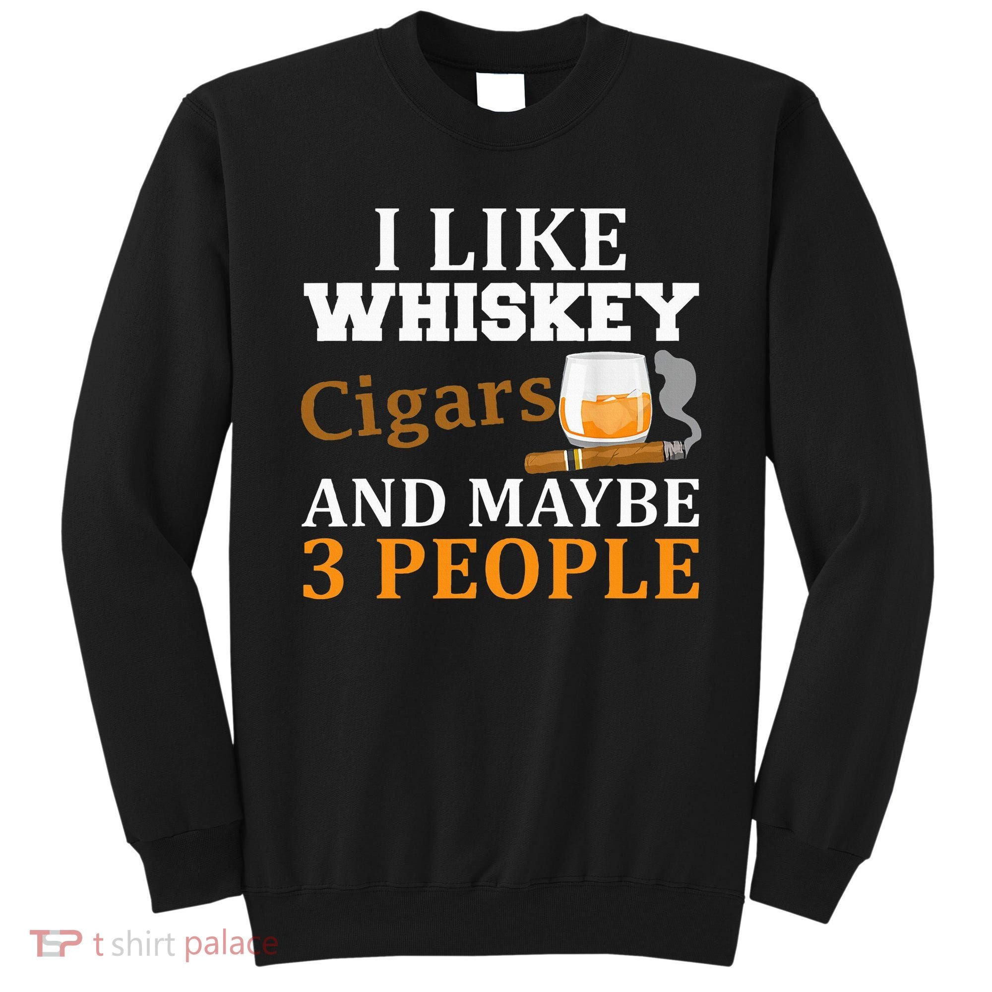 I Like Whiskey And Cigars And Maybe 3 People Sweatshirt