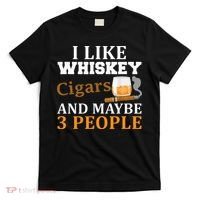 I Like Whiskey And Cigars And Maybe 3 People T-Shirt thumb 0