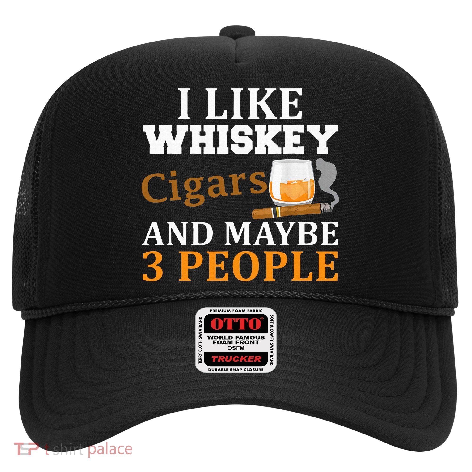 I Like Whiskey And Cigars And Maybe 3 People Hat