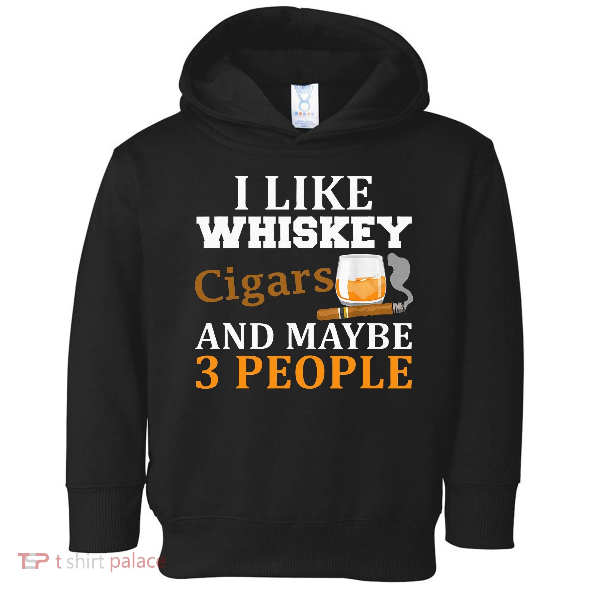 I Like Whiskey And Cigars And Maybe 3 People Toddler Hoodie