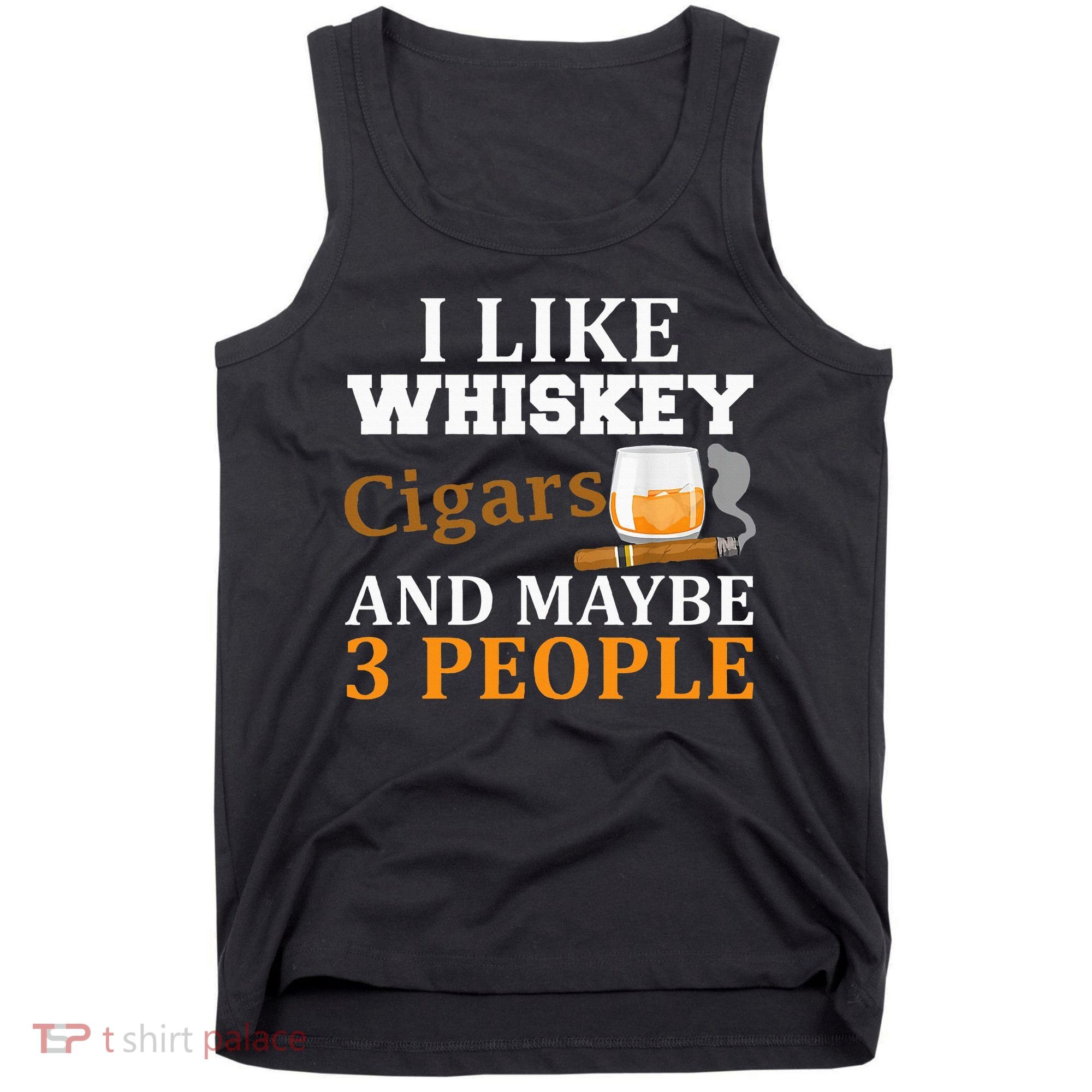 I Like Whiskey And Cigars And Maybe 3 People Tank Top