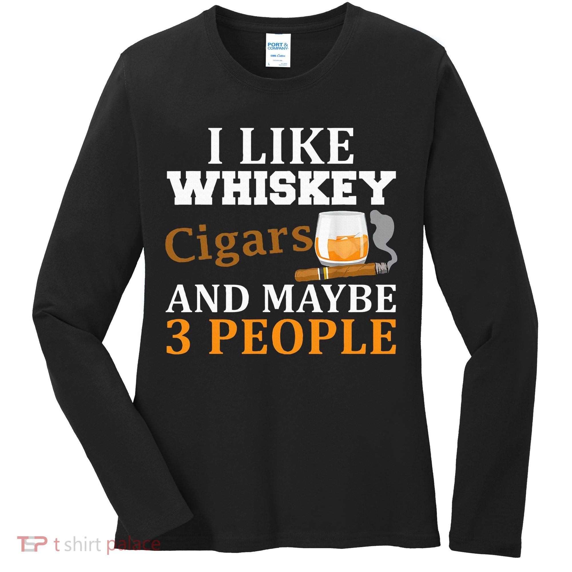 I Like Whiskey And Cigars And Maybe 3 People Women's Long Sleeve Shirt