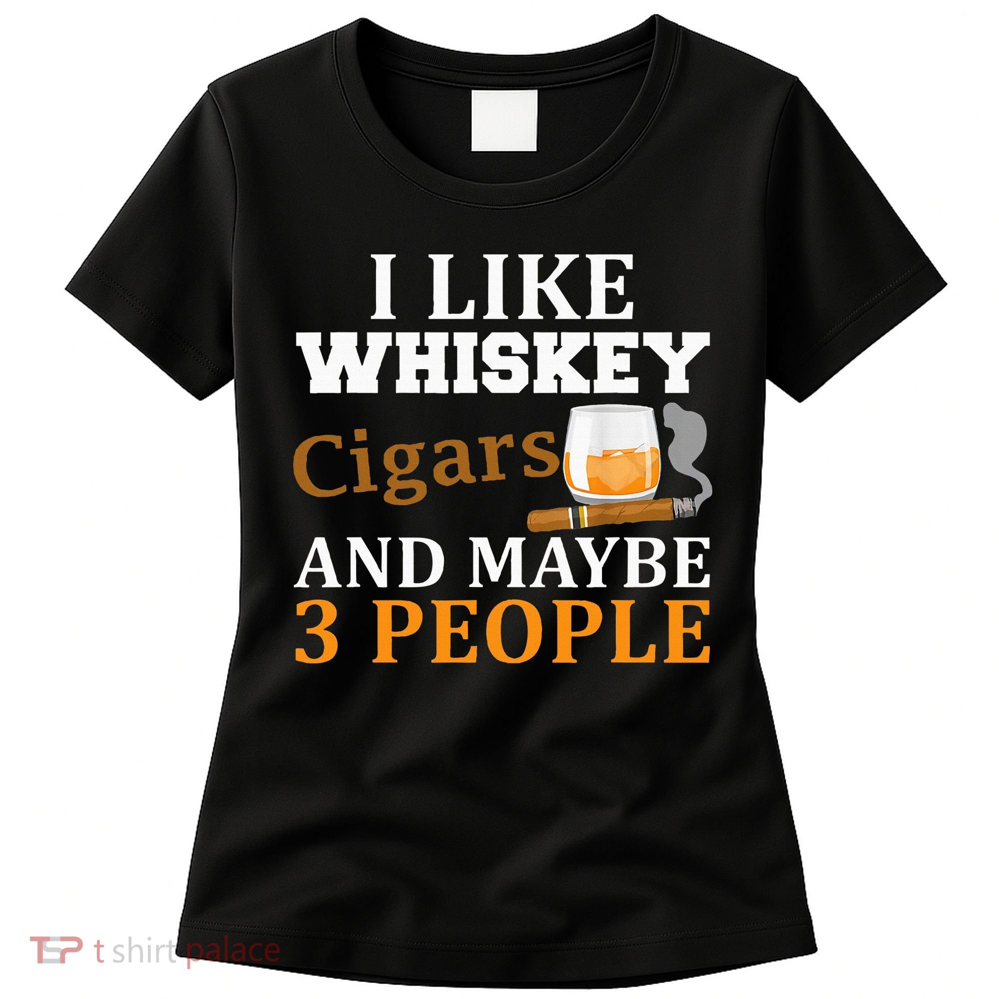 I Like Whiskey And Cigars And Maybe 3 People Women's T-Shirt