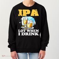 IPA Lot When I Drink Funny Drinking Beer Women's Sweatshirt thumb 0