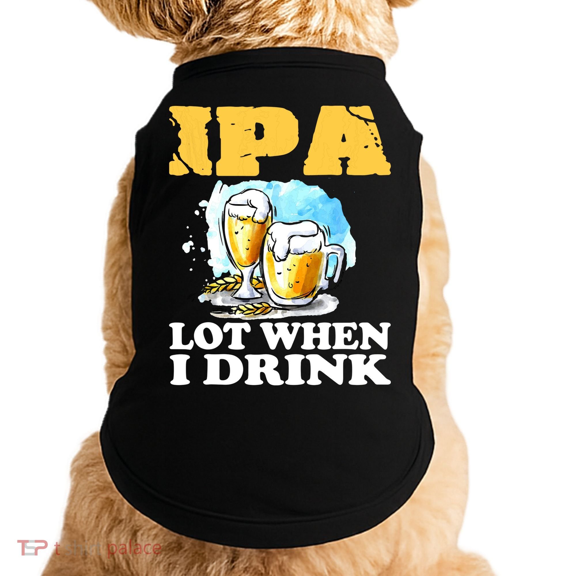 IPA Lot When I Drink Funny Drinking Beer Doggie Tank