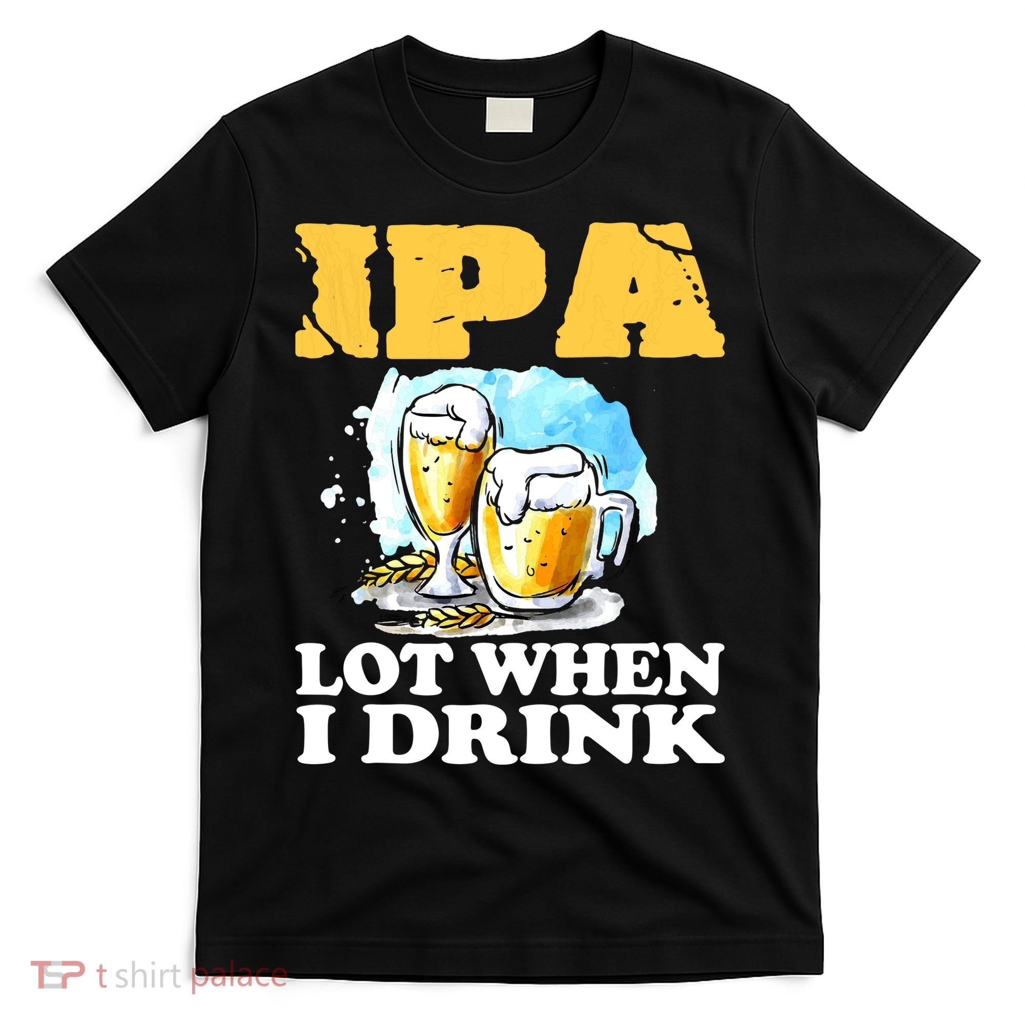 IPA Lot When I Drink Funny Drinking Beer T-Shirt