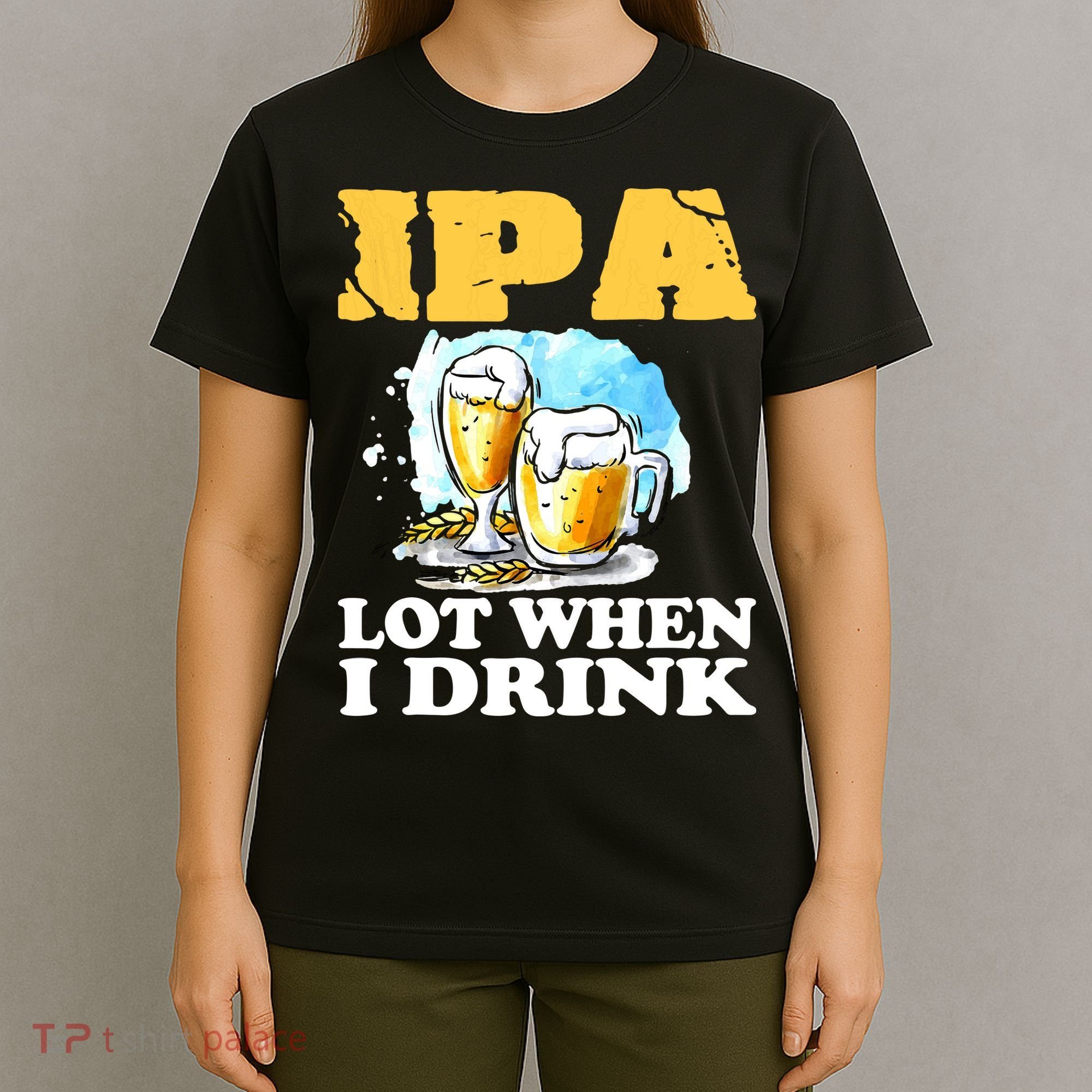 IPA Lot When I Drink Funny Drinking Beer T-Shirt