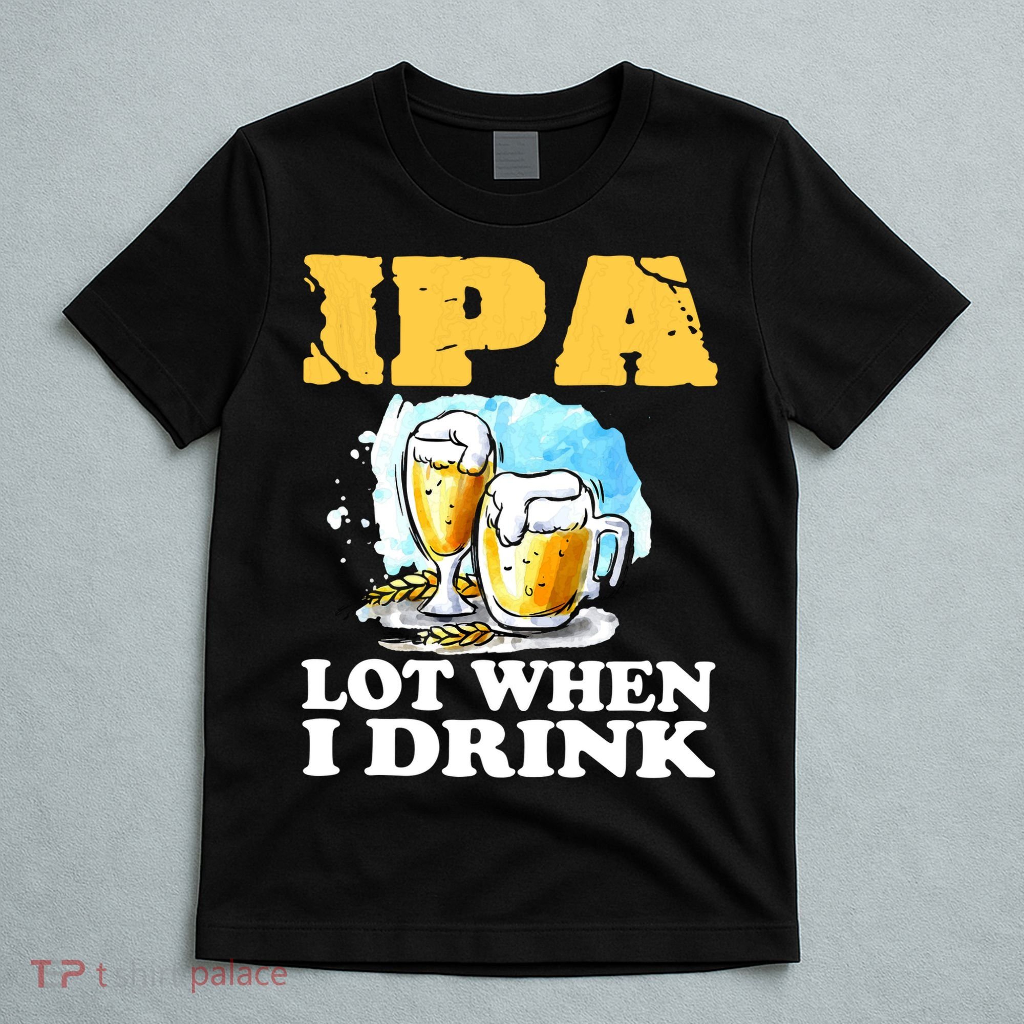 IPA Lot When I Drink Funny Drinking Beer T-Shirt