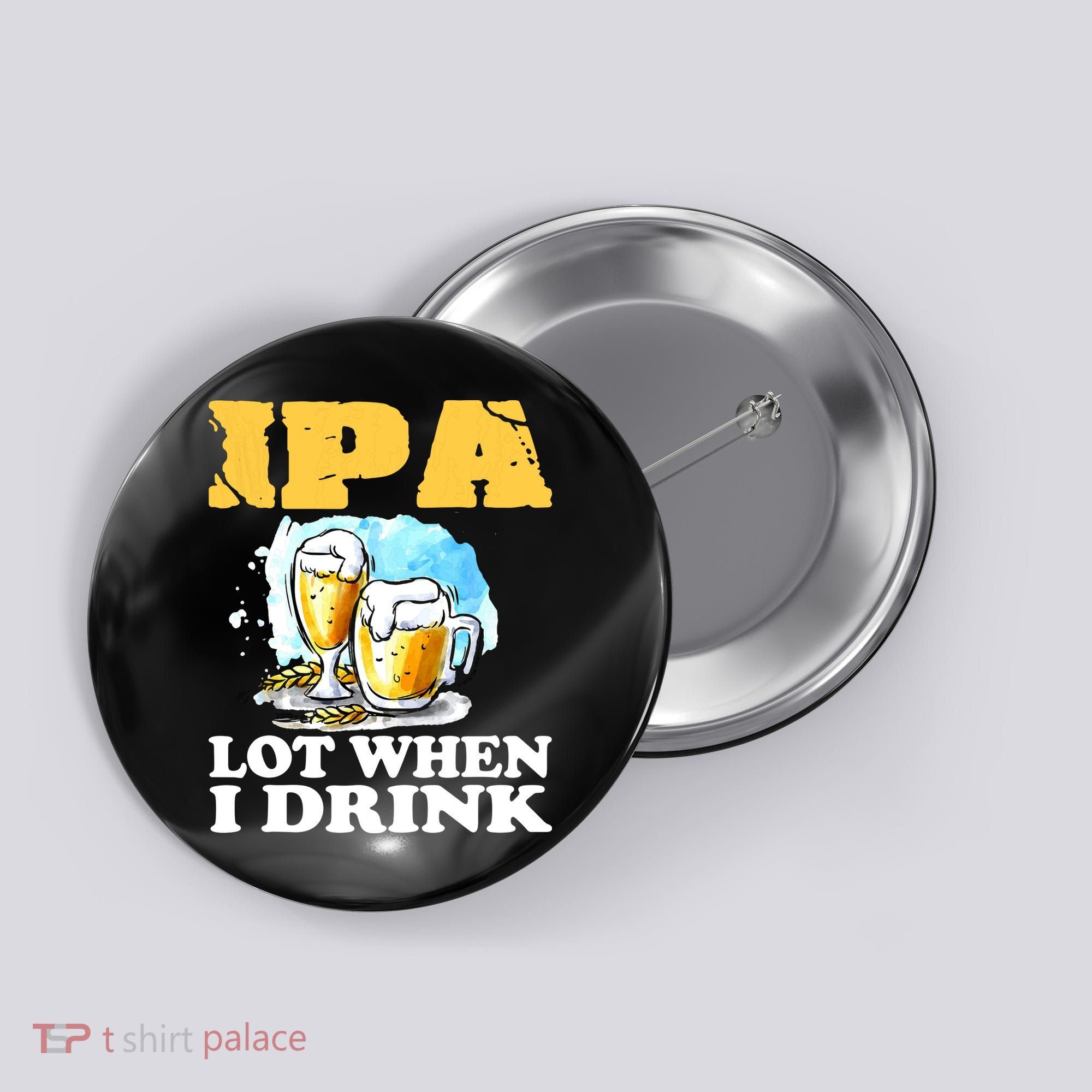 IPA Lot When I Drink Funny Drinking Beer Button