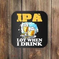 IPA Lot When I Drink Funny Drinking Beer Coaster thumb 0