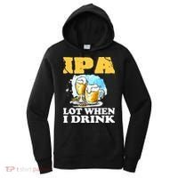 IPA Lot When I Drink Funny Drinking Beer Women's Hoodie thumb 0