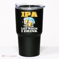 IPA Lot When I Drink Funny Drinking Beer Tumbler thumb 0