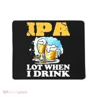 IPA Lot When I Drink Funny Drinking Beer Mousepad thumb 0