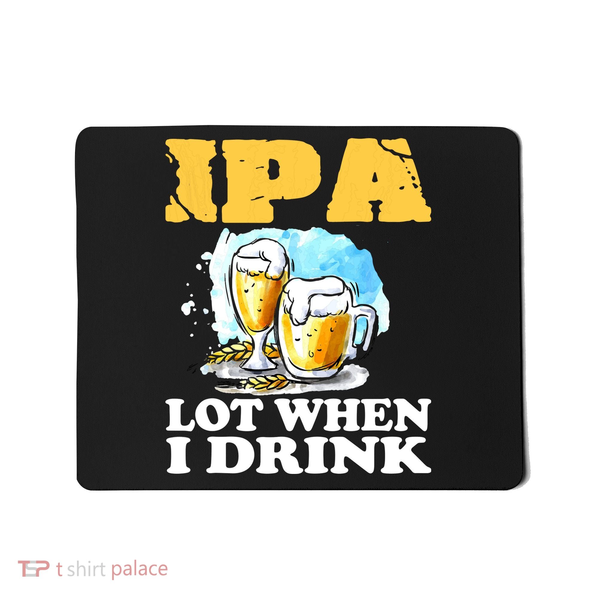 IPA Lot When I Drink Funny Drinking Beer Mousepad