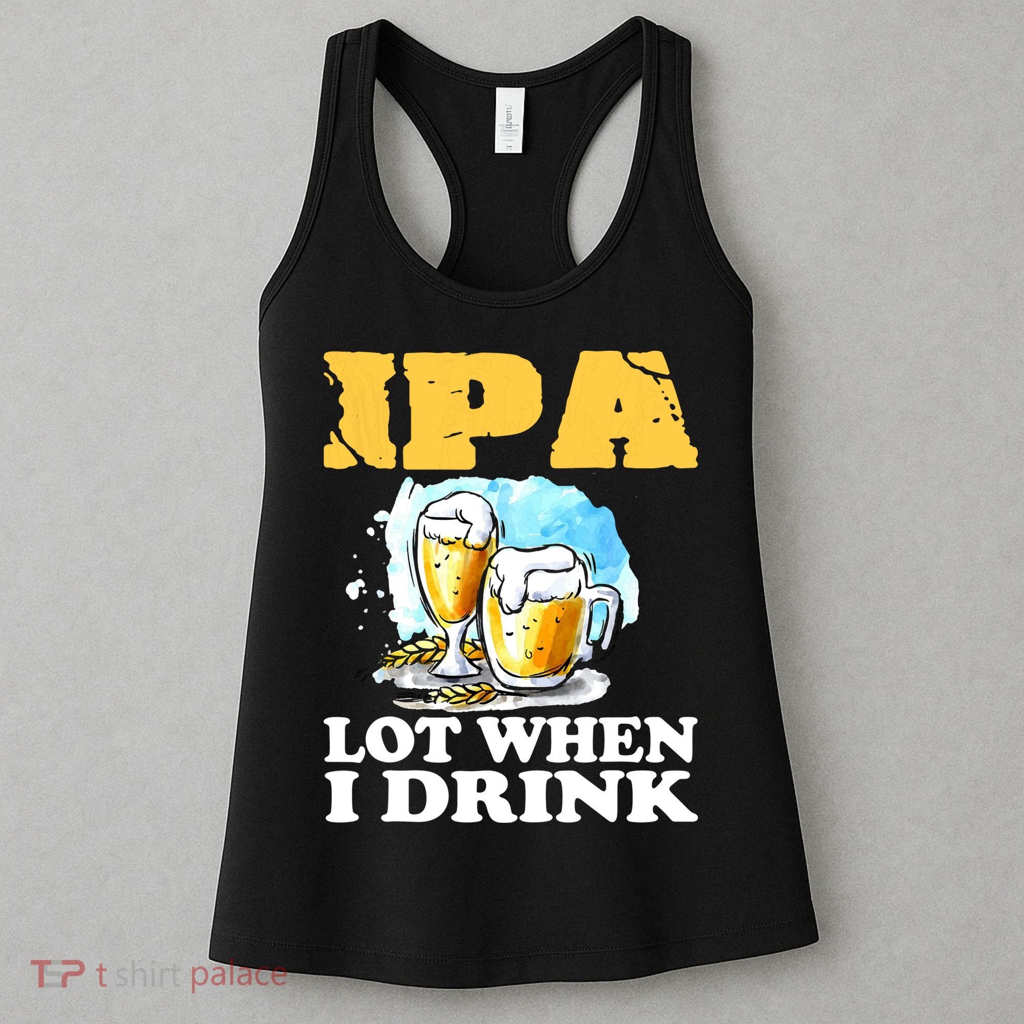 IPA Lot When I Drink Funny Drinking Beer Women's Tank Top